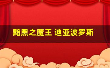 黯黑之魔王 迪亚波罗斯